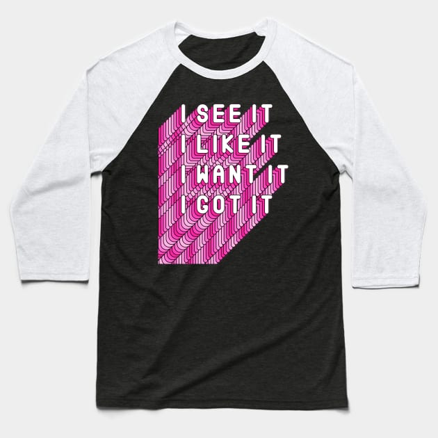 I See It, I like It, I Want It, I Got It Song Quote Baseball T-Shirt by Squeak Art